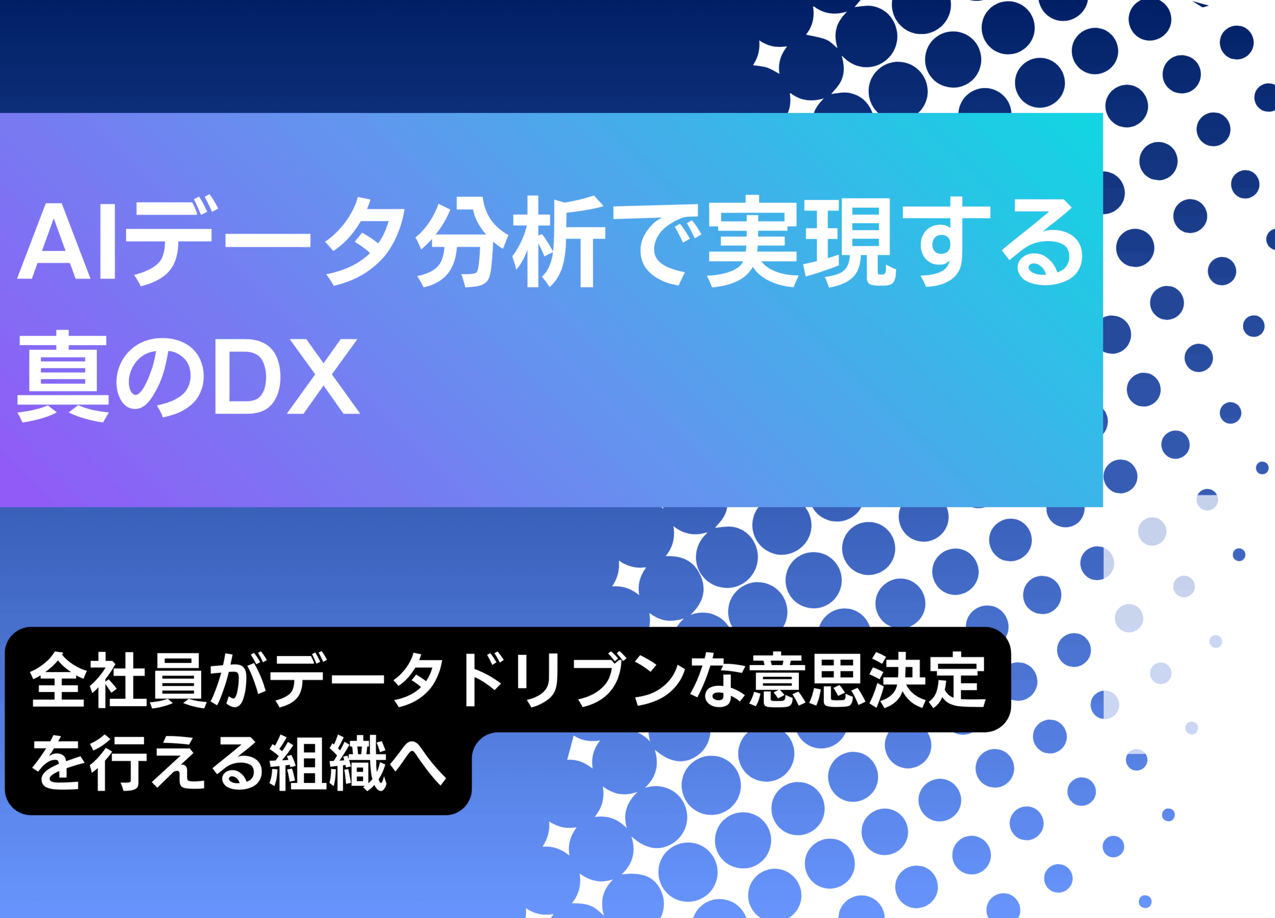 AIデータ分析で実現する真のDX:全社員がデータドリブンな意思決定を行える組織へ