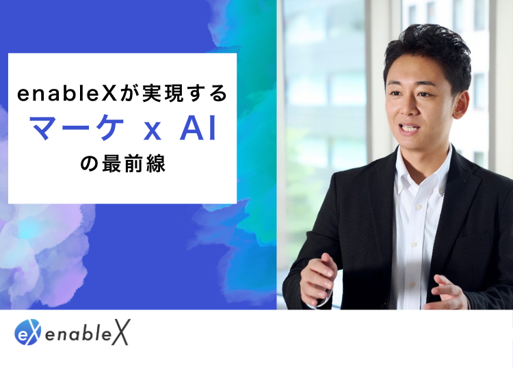 【サービス】enableXが実現するマーケ x AIの最前線